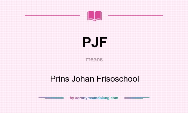 What does PJF mean? It stands for Prins Johan Frisoschool
