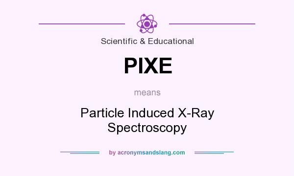 What does PIXE mean? It stands for Particle Induced X-Ray Spectroscopy