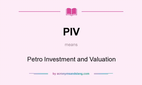 What does PIV mean? It stands for Petro Investment and Valuation