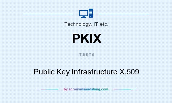 What does PKIX mean? It stands for Public Key Infrastructure X.509