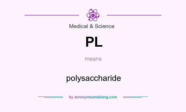 What does PL mean? It stands for polysaccharide