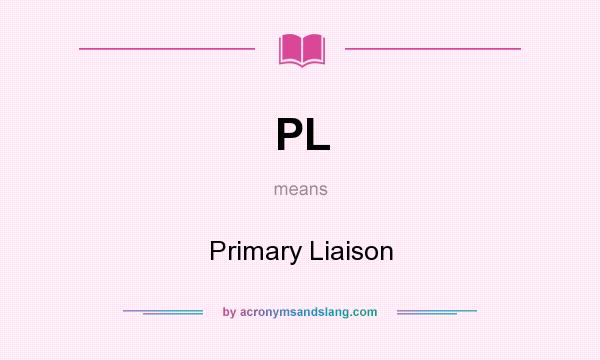 What does PL mean? It stands for Primary Liaison