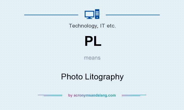 What does PL mean? It stands for Photo Litography