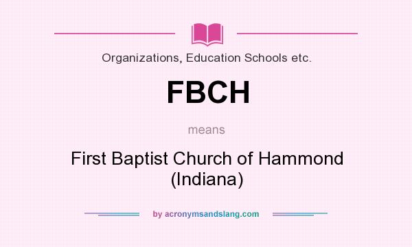 What does FBCH mean? It stands for First Baptist Church of Hammond (Indiana)