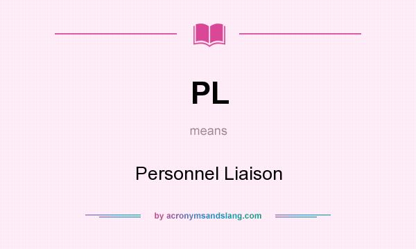 What does PL mean? It stands for Personnel Liaison