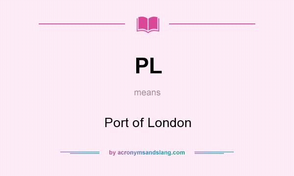 What does PL mean? It stands for Port of London