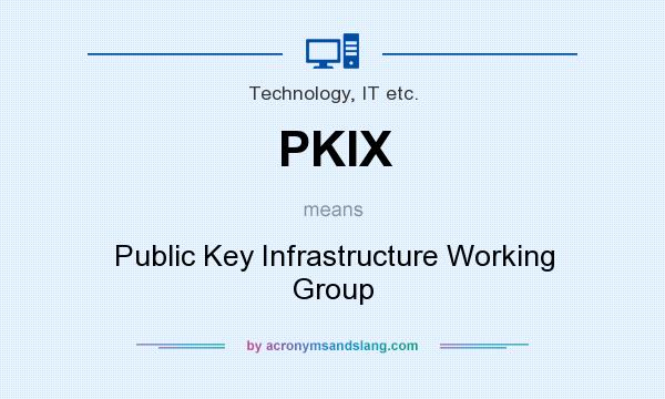 What does PKIX mean? It stands for Public Key Infrastructure Working Group