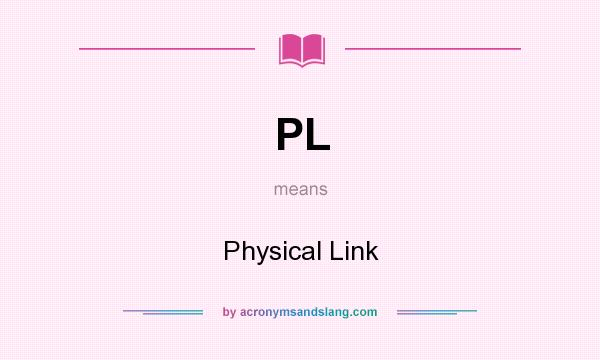 What does PL mean? It stands for Physical Link