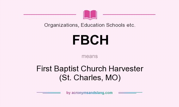 What does FBCH mean? It stands for First Baptist Church Harvester (St. Charles, MO)