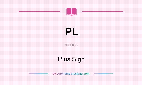 What does PL mean? It stands for Plus Sign