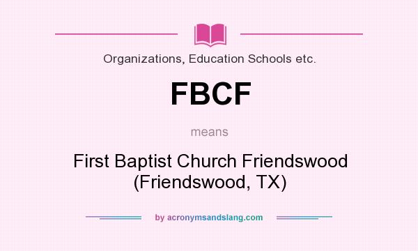 What does FBCF mean? It stands for First Baptist Church Friendswood (Friendswood, TX)