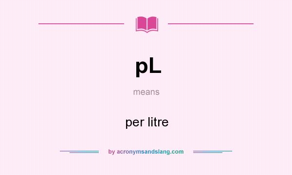 What does pL mean? It stands for per litre