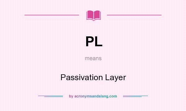 What does PL mean? It stands for Passivation Layer