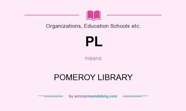 What does PL mean? It stands for POMEROY LIBRARY