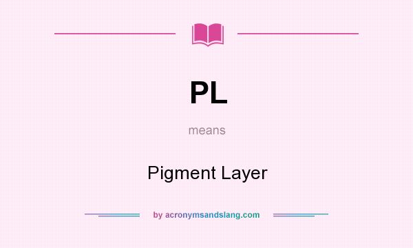 What does PL mean? It stands for Pigment Layer