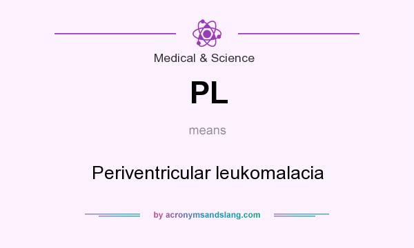 What does PL mean? It stands for Periventricular leukomalacia