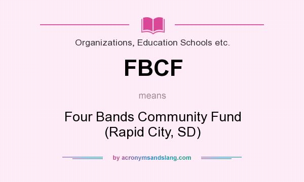 What does FBCF mean? It stands for Four Bands Community Fund (Rapid City, SD)