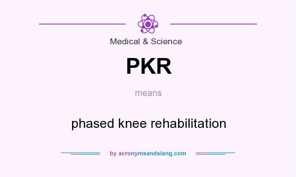 What does PKR mean? It stands for phased knee rehabilitation