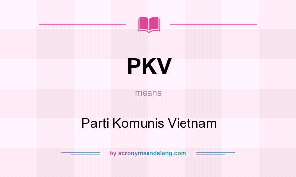 What does PKV mean? It stands for Parti Komunis Vietnam