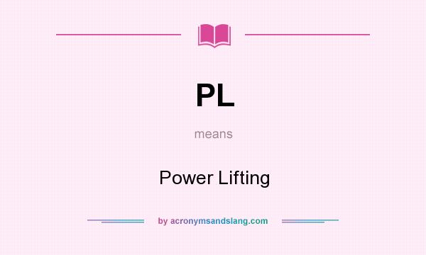 What does PL mean? It stands for Power Lifting