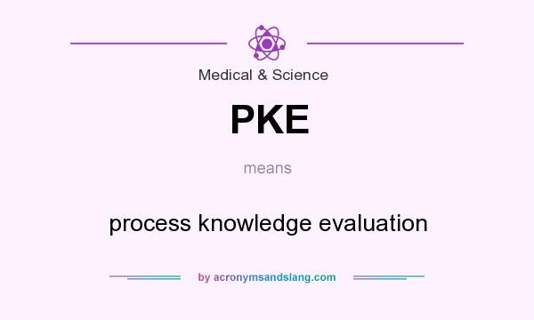 What does PKE mean? It stands for process knowledge evaluation