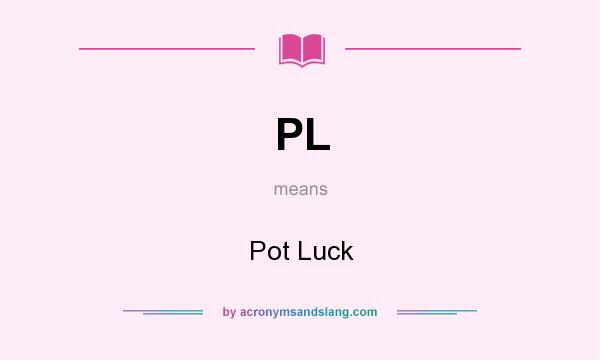 What does PL mean? It stands for Pot Luck