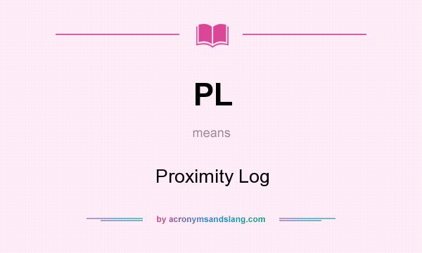 What does PL mean? It stands for Proximity Log