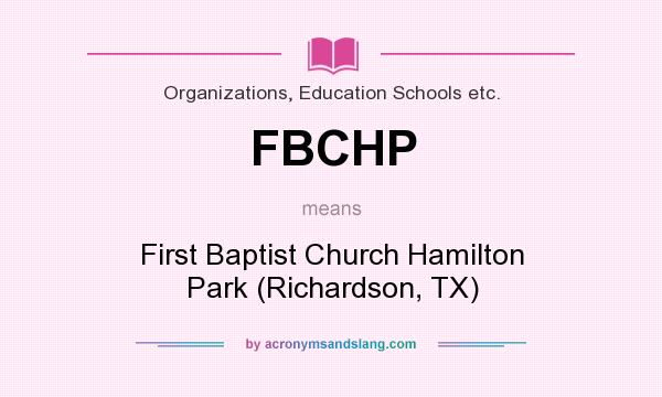 What does FBCHP mean? It stands for First Baptist Church Hamilton Park (Richardson, TX)