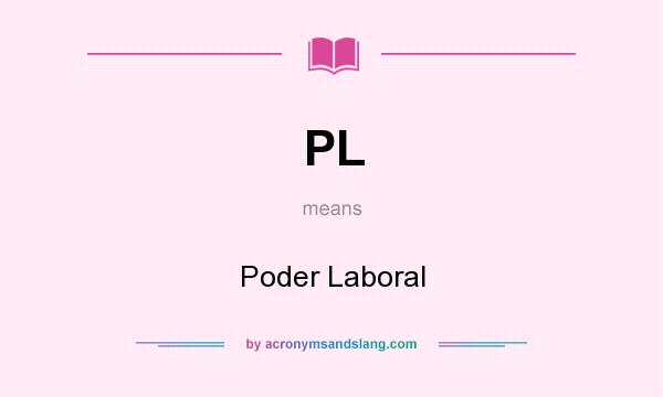 What does PL mean? It stands for Poder Laboral