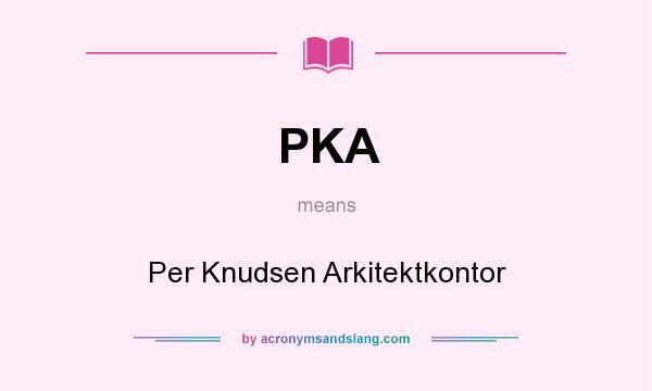 What does PKA mean? It stands for Per Knudsen Arkitektkontor