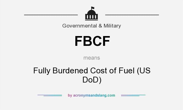 What does FBCF mean? It stands for Fully Burdened Cost of Fuel (US DoD)