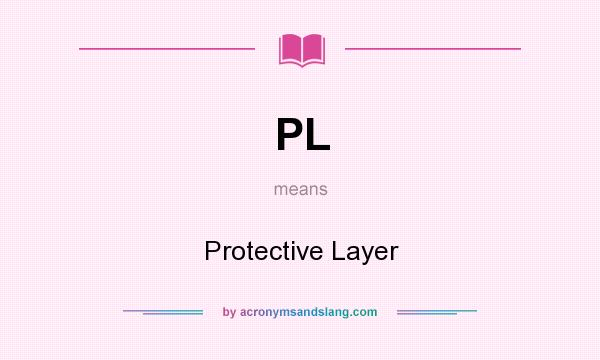 What does PL mean? It stands for Protective Layer