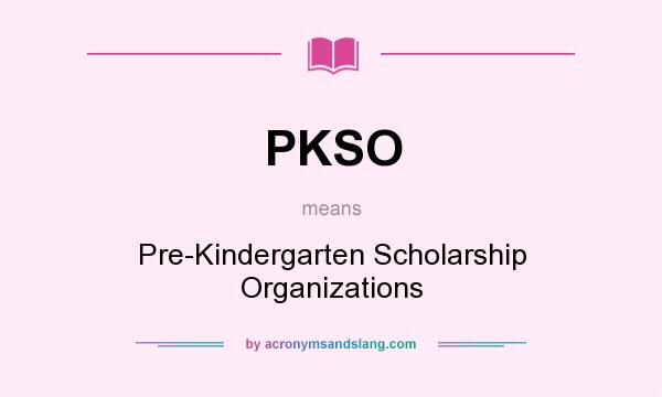 What does PKSO mean? It stands for Pre-Kindergarten Scholarship Organizations