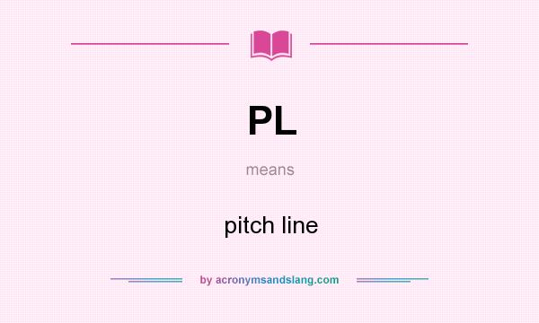 What does PL mean? It stands for pitch line