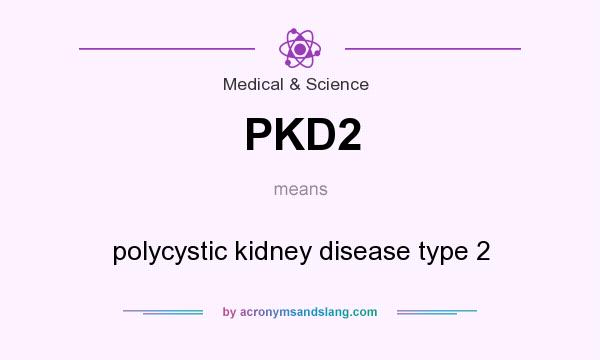 What does PKD2 mean? It stands for polycystic kidney disease type 2