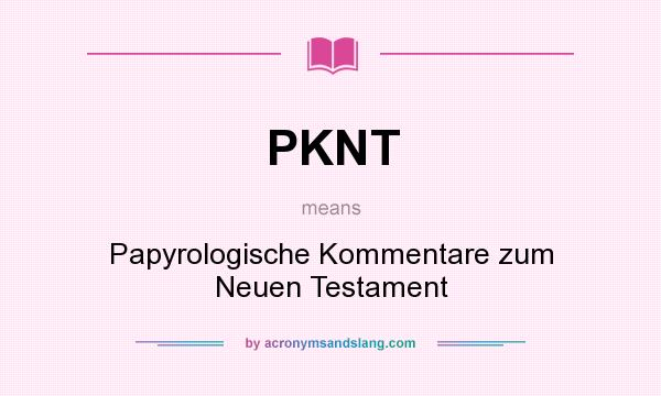 What does PKNT mean? It stands for Papyrologische Kommentare zum Neuen Testament