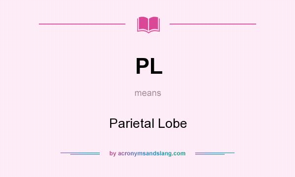 What does PL mean? It stands for Parietal Lobe