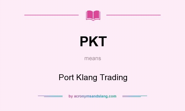 What does PKT mean? It stands for Port Klang Trading
