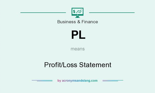 What does PL mean? It stands for Profit/Loss Statement