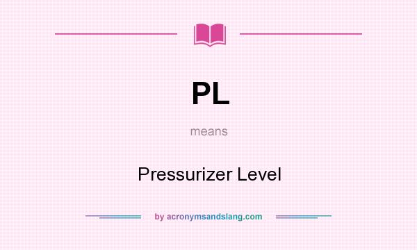 What does PL mean? It stands for Pressurizer Level