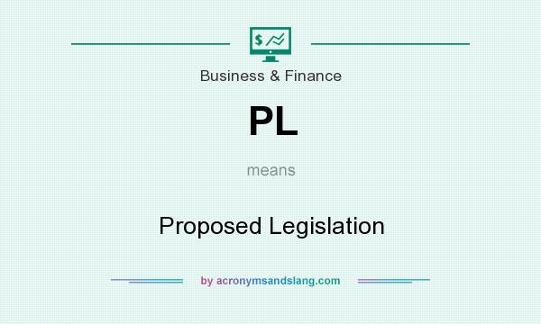 What does PL mean? It stands for Proposed Legislation