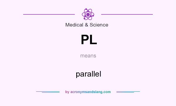 What does PL mean? It stands for parallel