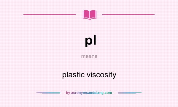 What does pl mean? It stands for plastic viscosity