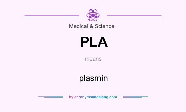 What does PLA mean? It stands for plasmin