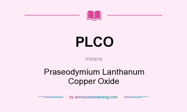 What does PLCO mean? It stands for Praseodymium Lanthanum Copper Oxide