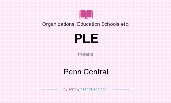 What does PLE mean? It stands for Penn Central