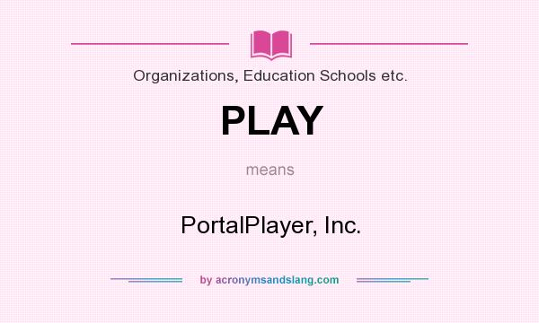 What does PLAY mean? It stands for PortalPlayer, Inc.