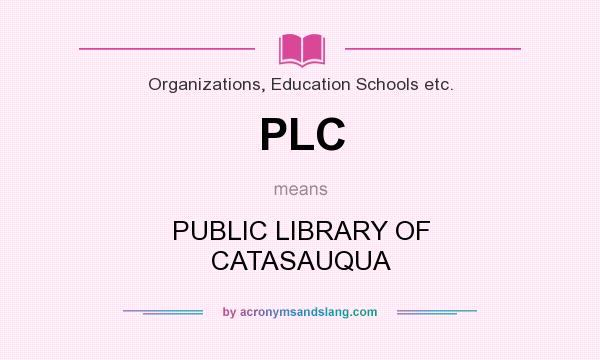 What does PLC mean? It stands for PUBLIC LIBRARY OF CATASAUQUA