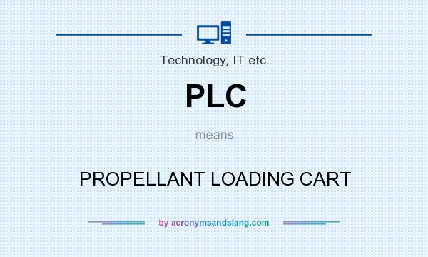 What does PLC mean? It stands for PROPELLANT LOADING CART