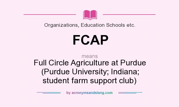 What does FCAP mean? It stands for Full Circle Agriculture at Purdue (Purdue University; Indiana; student farm support club)